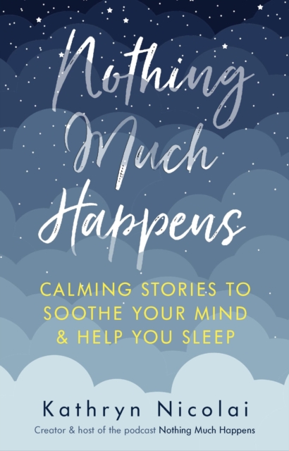 Nothing Much Happens : Calming stories to soothe your mind and help you sleep, Paperback / softback Book