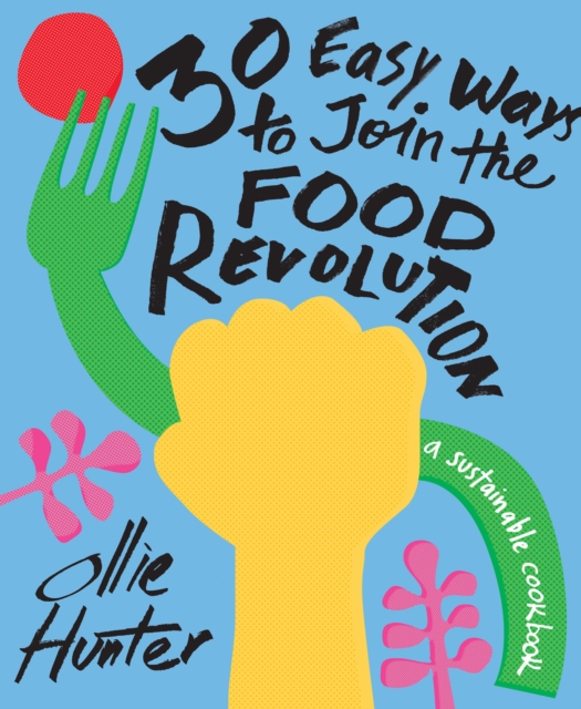 30 Easy Ways to Join the Food Revolution : A Sustainable Cookbook, Hardback Book