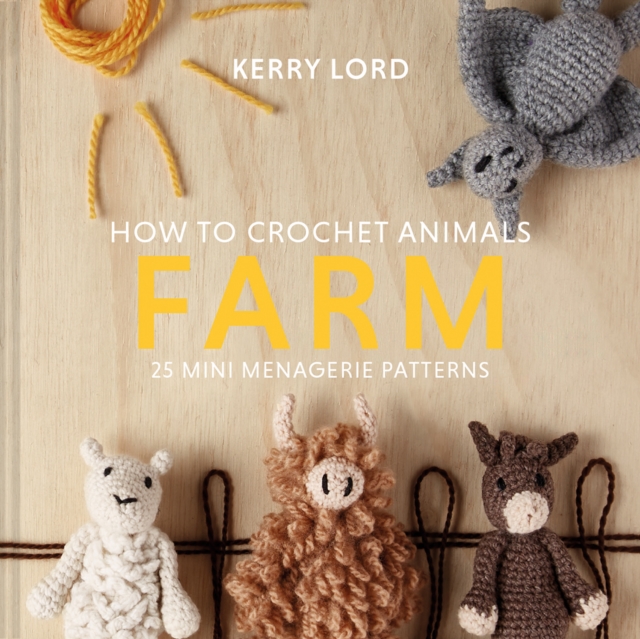 How to Crochet Animals: Farm : 25 mini menagerie patterns, Hardback Book