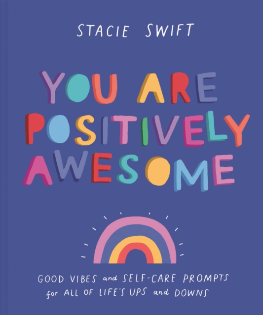 You Are Positively Awesome : Good vibes and self-care prompts for all of life's ups and downs, Hardback Book