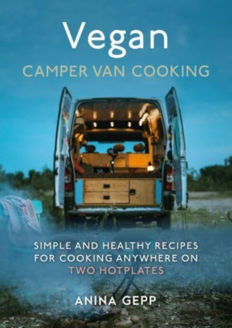 Vegan Camper Van Cooking : Simple and Healthy Recipes for Cooking Anywhere on Two Hotplates, Hardback Book