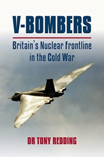 V-Bombers : Britain's Nuclear Frontline in the Cold War, Hardback Book