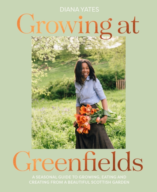 Growing at Greenfields : A seasonal guide to growing, eating and creating from a beautiful Scottish garden, EPUB eBook