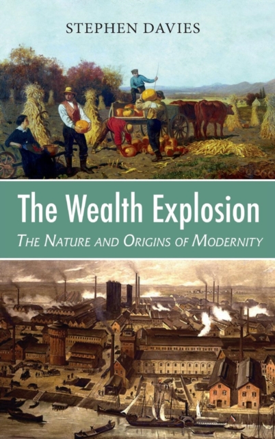 The Wealth Explosion : The Nature and Origins of Modernity, Hardback Book