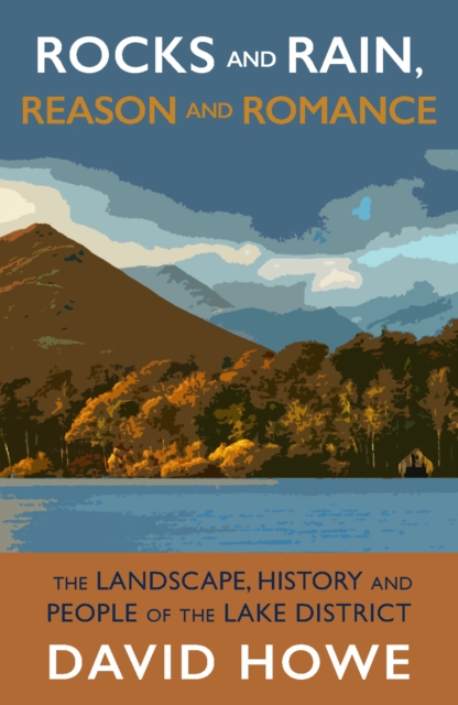 Rocks and Rain, Reason and Romance : The Landscape, History and People of the Lake District, Paperback / softback Book