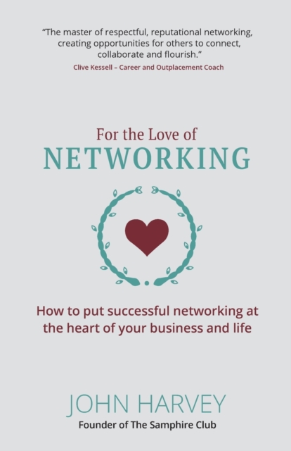 For The Love of Networking : How to put successful networking at the heart of your business and life, Paperback / softback Book