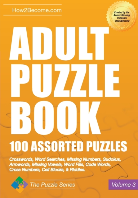 Adult Puzzle Book: 100 Assorted Puzzles - Volume 3 : Crosswords, Word Searches, Missing Numbers, Sudokus, Arrowords, Missing Vowels, Word Fills, Code Words, Cross Numbers, Cell Blocks & Riddles, Paperback / softback Book