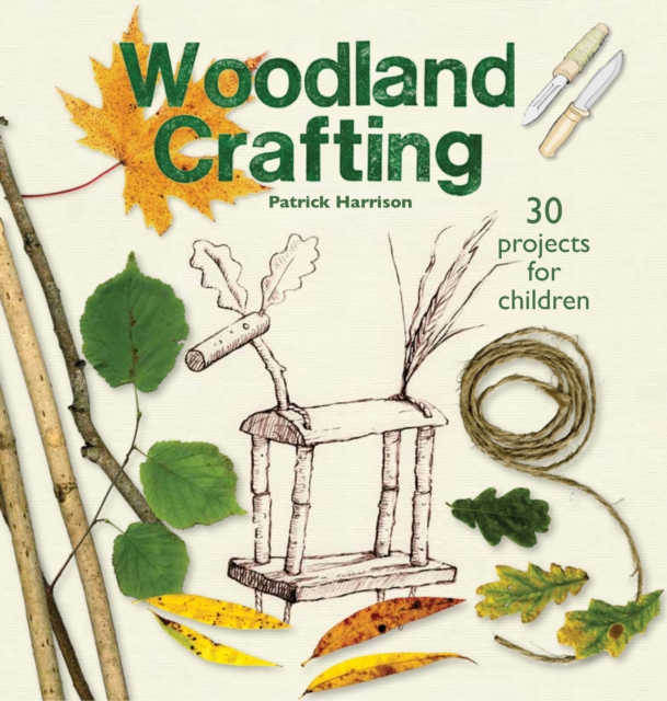 Woodland Crafting : 30 projects for children, Paperback / softback Book