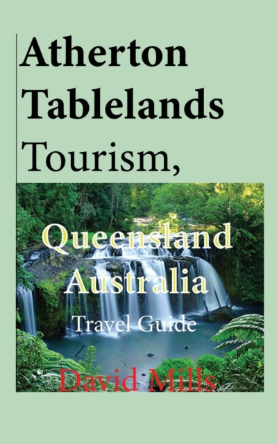 Atherton Tablelands Tourism, Queensland Australia : Travel Guide, Paperback / softback Book