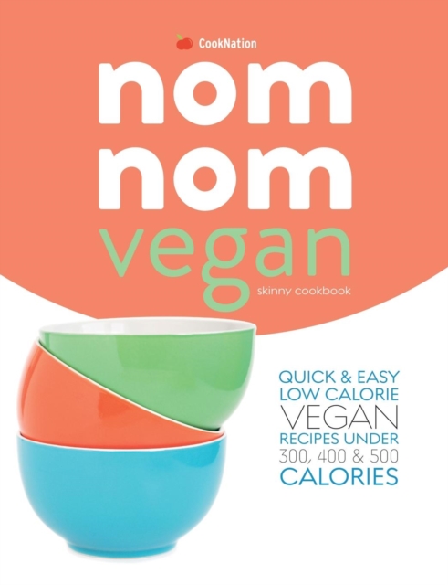 Skinny Nom Nom VEGAN cookbook : : Quick & easy low calorie vegan recipes under 300, 400 & 500 calories, Paperback / softback Book