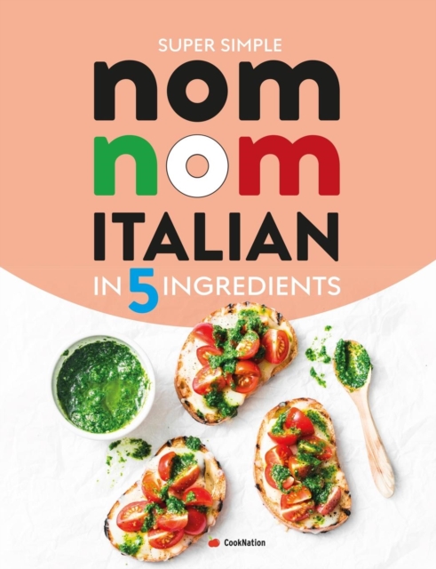 Super Simple Nom Nom Italian In 5 Ingredients : Quick & easy Italian food In 15 minutes or less, Paperback / softback Book