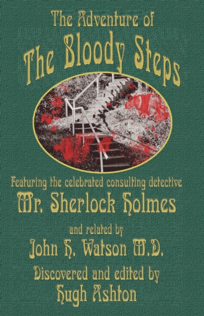 The Adventure of the Bloody Steps : Featuring the Celebrated Consulting Detective Mr. Sherlock Holmes, Paperback / softback Book
