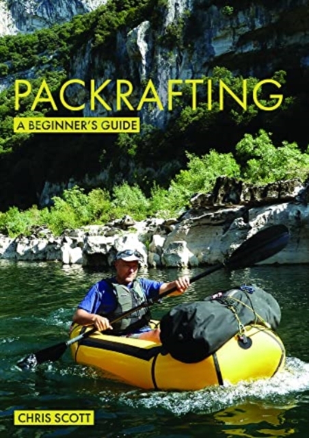 Packrafting: A Beginner’s Guide : Buying, Learning & Exploring, Paperback / softback Book