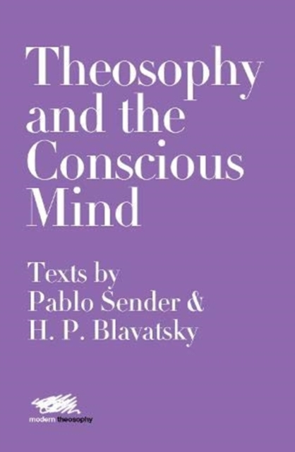 Theosophy and the Conscious Mind: Texts by Pablo Sender and H.P. Blavatsky, Hardback Book