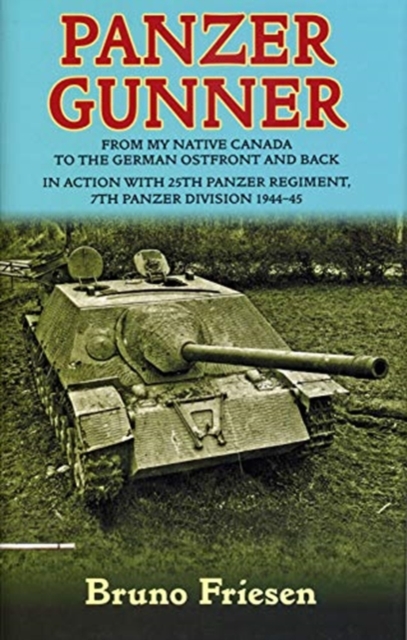 Panzer Gunner : From My Native Canada to the German Ostfront and Back. in Action with 25th Panzer Regiment, 7th Panzer Division 1944-45, Hardback Book