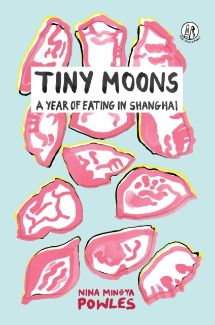Tiny Moons : A Year of Eating in Shanghai, Paperback / softback Book