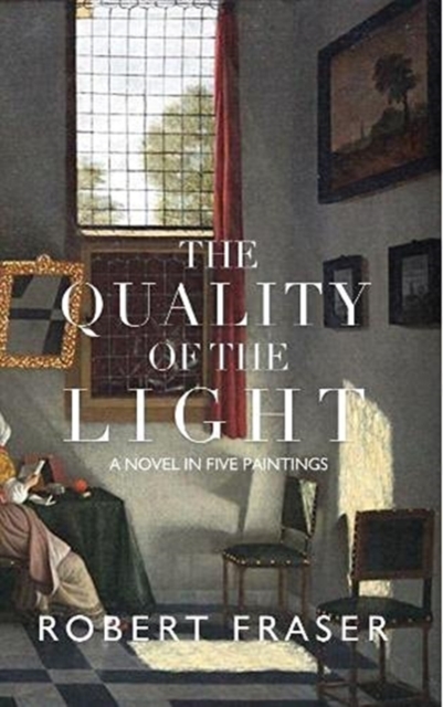 The Quality of the Light : A Novel in Five Paintings, Paperback / softback Book