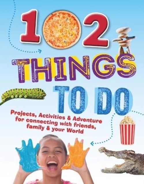 102 Things To Do : Projects, Activities & Adventure for connecting with friends, family & your World, Hardback Book