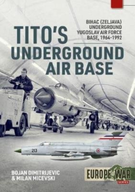 Tito'S Underground Air Base : Bihac (Zeljava) Underground Yugoslav Air Force Base, 1964-1992, Paperback / softback Book