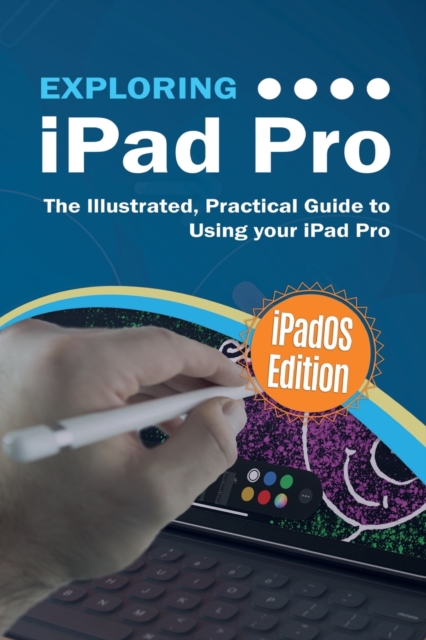 Exploring iPad Pro : iPadOS Edition: The Illustrated, Practical Guide to Using iPad Pro, Paperback / softback Book