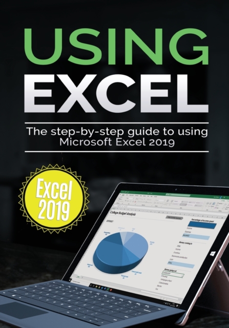 Using Excel 2019 : The Step-by-step Guide to Using Microsoft Excel 2019, Paperback / softback Book