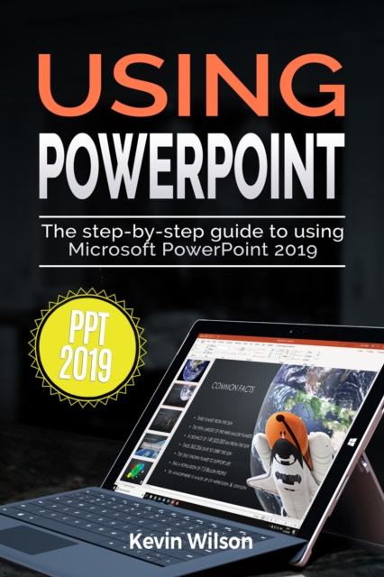 Using PowerPoint 2019 : The Step-by-step Guide to Using Microsoft PowerPoint 2019, EPUB eBook
