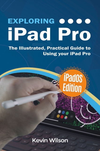 Exploring iPad Pro: iPadOS Edition : The Illustrated, Practical Guide to Using iPad Pro, EPUB eBook