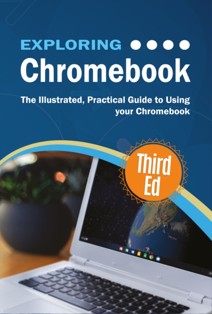Exploring Chromebook Third Edition : The Illustrated, Practical Guide to using Chromebook, EPUB eBook