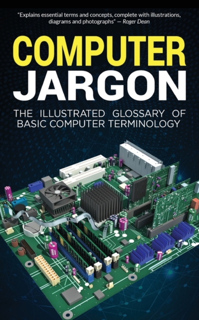 Computer Jargon : The Illustrated Glossary of Basic Computer Terminology, Paperback / softback Book