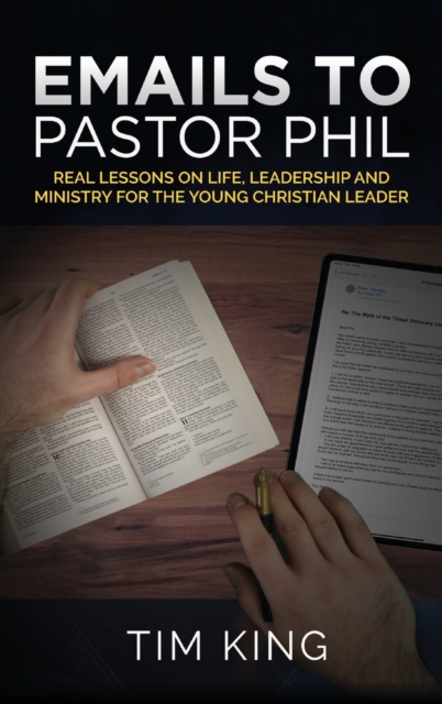 Emails to Pastor Phil : Real Lessons on Life, Leadership and Ministry for the Young Christian Leader, Hardback Book