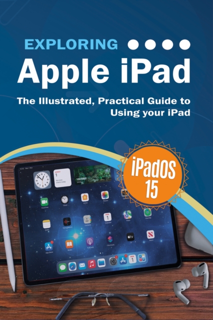 Exploring Apple iPad : iPadOS 15 Edition: The Illustrated, Practical Guide to  Using your iPad, Electronic book text Book
