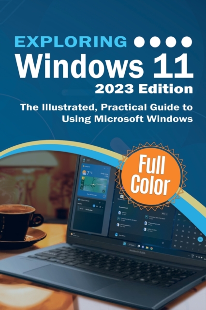 Exploring Windows 11 - 2023 Edition : The Illustrated, Practical Guide to Using Microsoft Windows, Paperback / softback Book