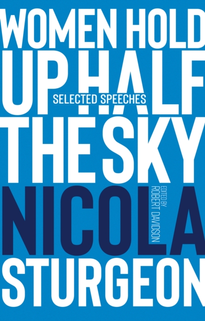 Women Hold Up Half the Sky : Selected Speeches of Nicola Sturgeon, Hardback Book
