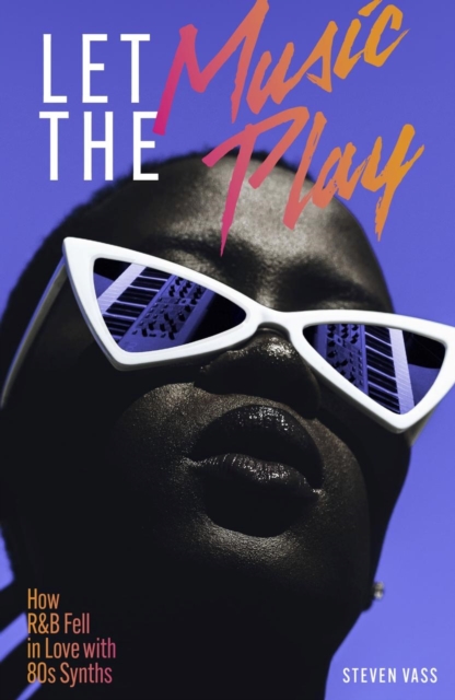 Let The Music Play : How R&B Fell In Love With 80s Synths, Paperback / softback Book