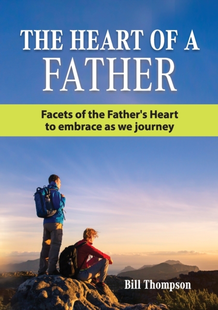 The Heart of a Father : Facets of the Father's Heart to embrace as we journey, Paperback / softback Book