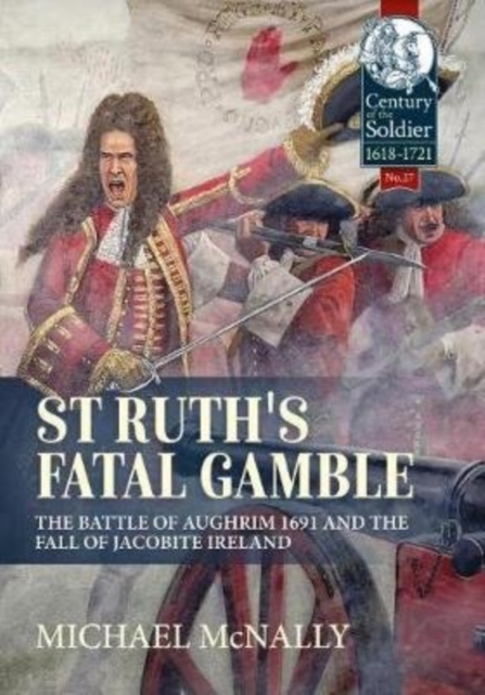 St. Ruth's Fatal Gamble : The Battle of Aughrim 1691 and the Fall of Jacobite Ireland, Paperback / softback Book