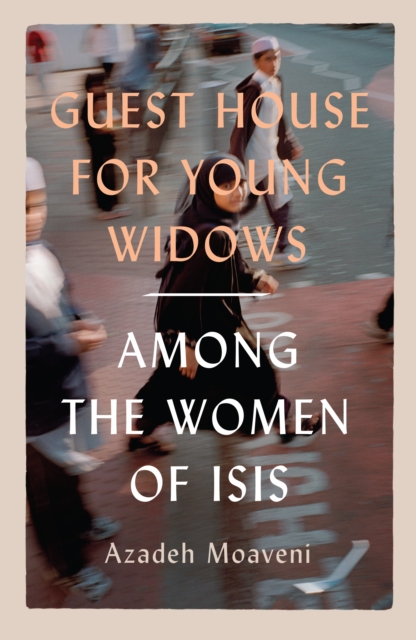Guest House for Young Widows : among the women of ISIS, Paperback / softback Book