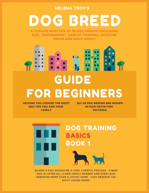 Dog Breed Guide For Beginners : A Concise Analysis Of 50 Dog Breeds (Including Size, Temperament, Ease of Training, Exercise Needs and Much More!), Paperback / softback Book