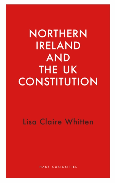 Northern Ireland and the UK Constitution, Paperback / softback Book