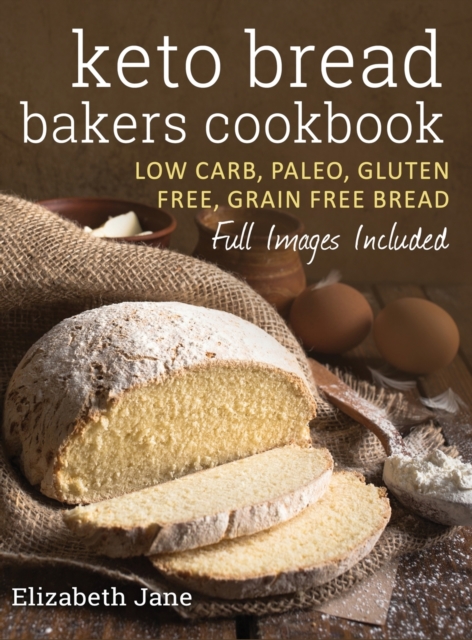 Keto Bread Bakers Cookbook : Low Carb, Paleo & Gluten Free Bread, Bagels, Flat Breads, Muffins & More, Hardback Book