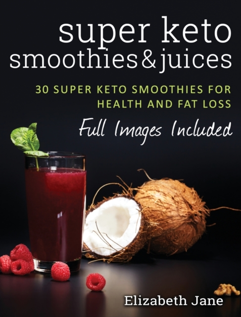 Super Keto Smoothies & Juices : Quick and easy fat burning smoothies and juices, Hardback Book