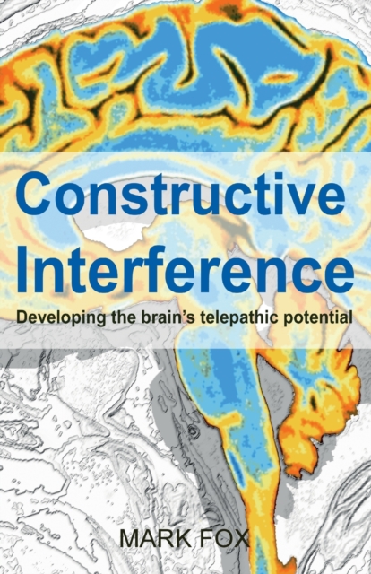 Constructive Interference : Developing the brain's telepathic potential, Paperback / softback Book