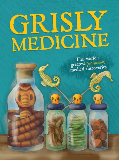 Grisly Medicine : The world's greatest (and grossest!) medical discoveries, Hardback Book