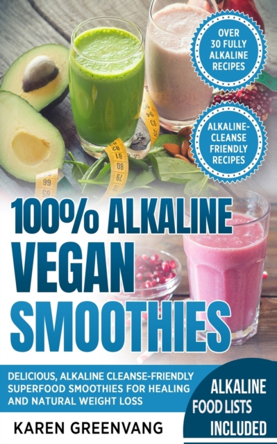 100% Alkaline Vegan Smoothies : Delicious, Alkaline Cleanse-Friendly Superfood Smoothies for Healing and Natural Weight Loss, Paperback / softback Book