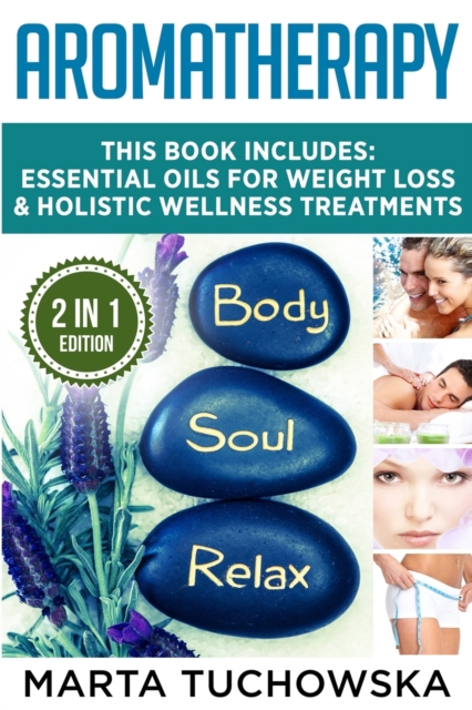 Aromatherapy : Essential Oils for Weight Loss & Holistic Wellness Treatments, Paperback / softback Book
