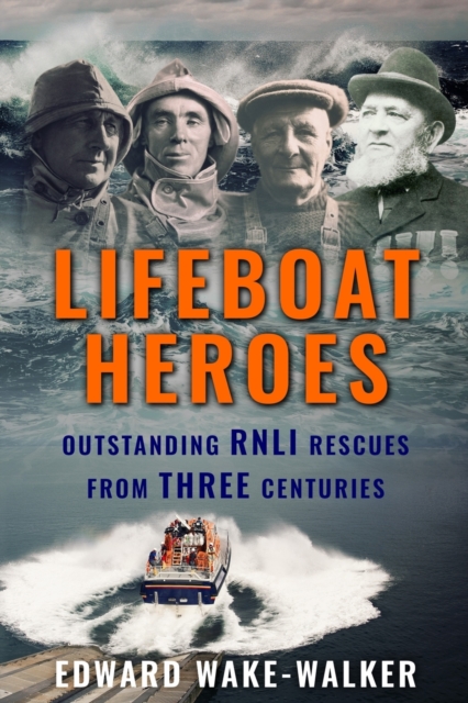 Lifeboat Heroes : Outstanding RNLI Rescues from Three Centuries, Paperback / softback Book