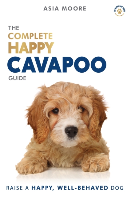 The Complete Happy Cavapoo Guide : The A-Z Manual for New and Experienced Owners, Paperback / softback Book