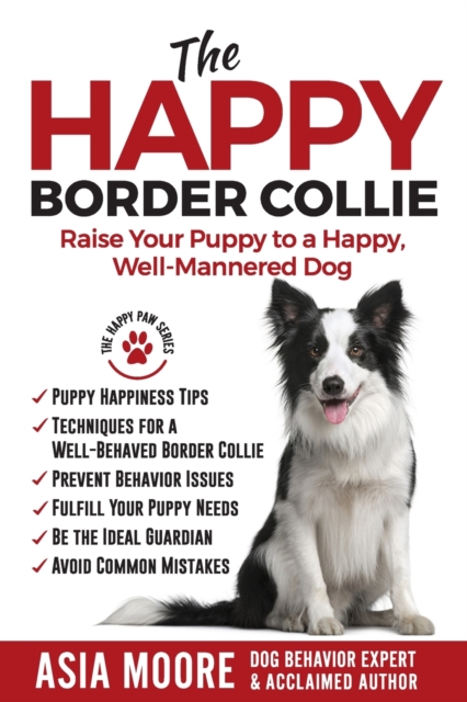 The Happy Border Collie : Raise Your Puppy to a Happy, Well-Mannered dog, Paperback / softback Book