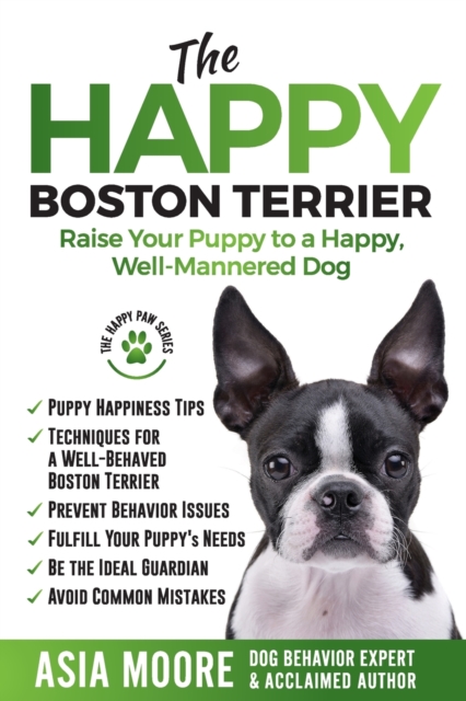 The Happy Boston Terrier : Raise Your Puppy to a Happy, Well-Mannered Dog, Paperback / softback Book