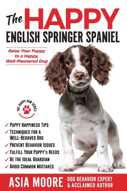 The Happy English Springer Spaniel : Raise your Puppy to a Happy, Well-Mannered Dog, Paperback / softback Book
